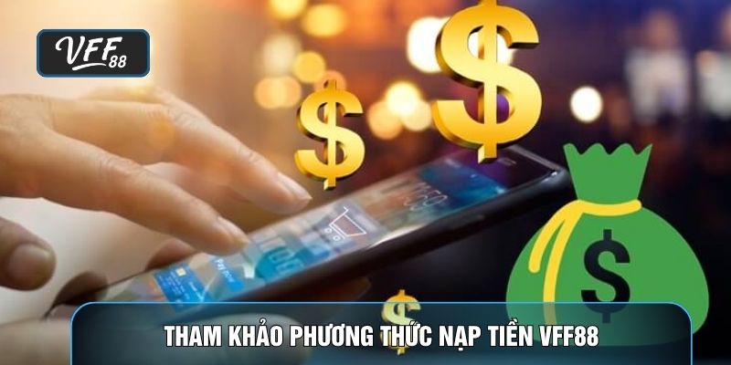 Tham khảo phương thức nạp tiền VFF88