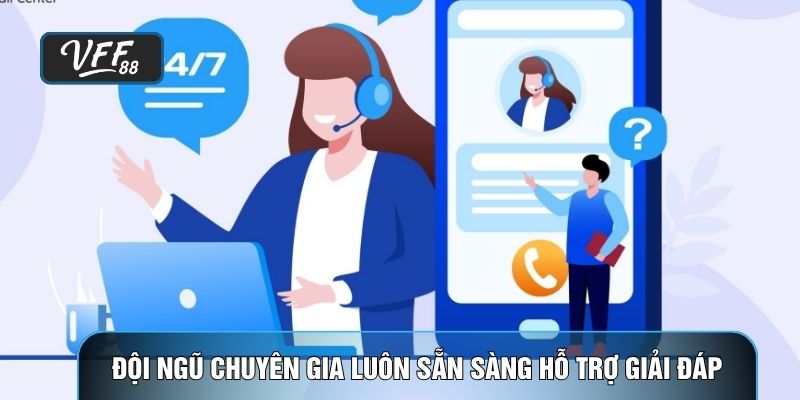 Đội ngũ chuyên gia luôn sẵn sàng hỗ trợ giải đáp