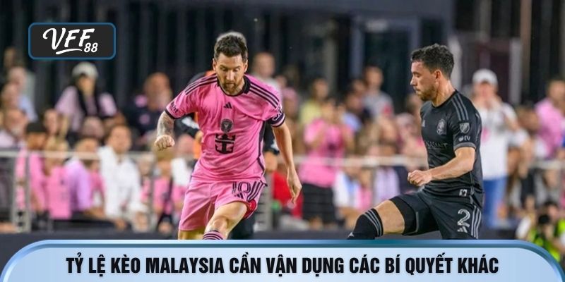Tỷ lệ kèo Malaysia cần vận dụng các bí quyết khác nhau