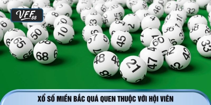 Xổ số miền bắc quá quen thuộc với hội viên